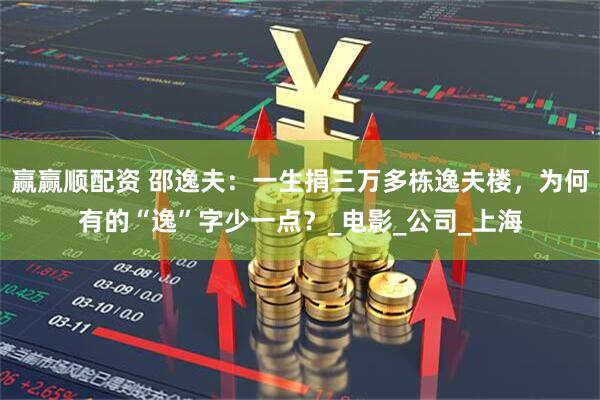 赢赢顺配资 邵逸夫：一生捐三万多栋逸夫楼，为何有的“逸”字少一点？_电影_公司_上海