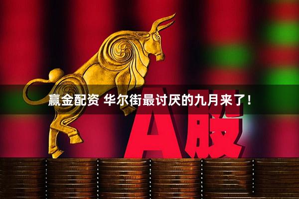 赢金配资 华尔街最讨厌的九月来了！